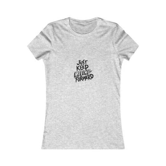 JUST Keep Moving Forward  - Women's Favorite Tee